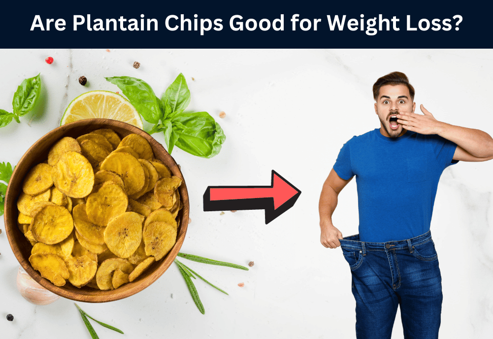 Are Plantain Chips Good for Weight Loss