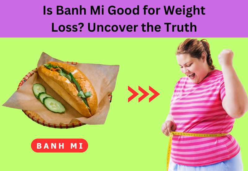 Is Banh Mi Good for Weight Loss? Uncover the Truth