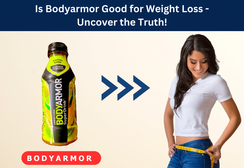 Is Bodyarmor Good for Weight Loss – Uncover the Truth!