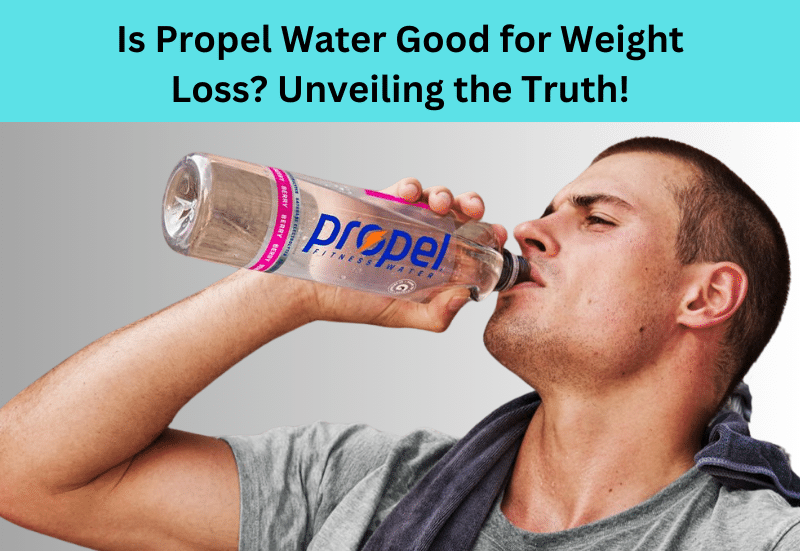 Is Propel Water Good for Weight Loss Unveiling the Truth!